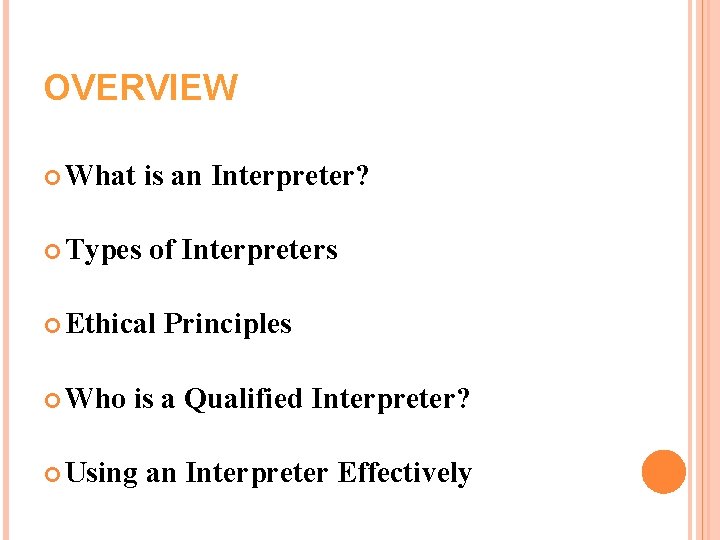 OVERVIEW What is an Interpreter? Types of Interpreters Ethical Who Principles is a Qualified OVERVIEW What is an Interpreter? Types of Interpreters Ethical Who Principles is a Qualified