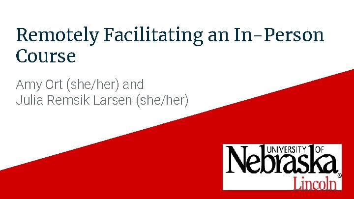 Remotely Facilitating an In-Person Course Amy Ort (she/her) and Julia Remsik Larsen (she/her) 