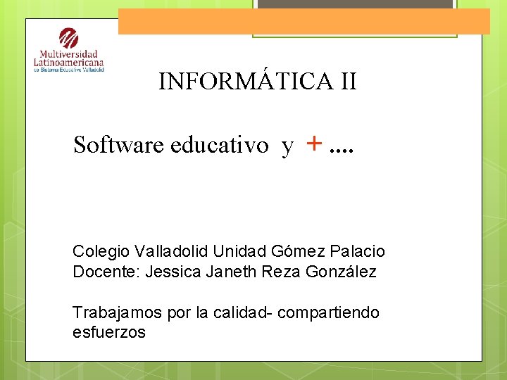 Software Educativo INFORMÁTICA II Software educativo y +. . Colegio Valladolid Unidad Gómez Palacio