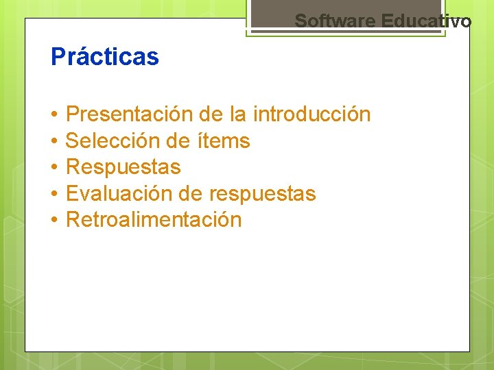 Software Educativo Prácticas • • • Presentación de la introducción Selección de ítems Respuestas