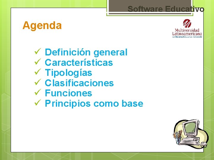 Software Educativo Agenda ü ü ü Definición general Características Tipologías Clasificaciones Funciones Principios como