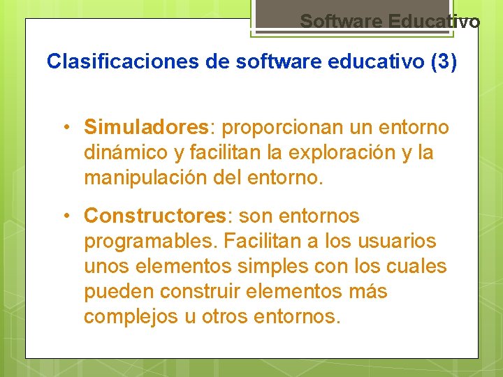 Software Educativo Clasificaciones de software educativo (3) • Simuladores: proporcionan un entorno dinámico y