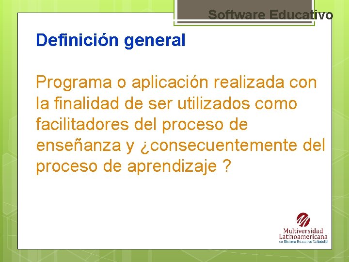 Software Educativo Definición general Programa o aplicación realizada con la finalidad de ser utilizados