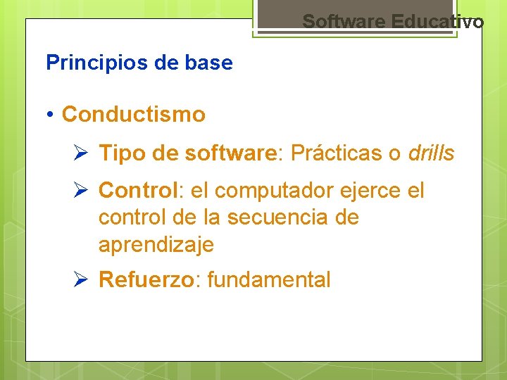 Software Educativo Principios de base • Conductismo Ø Tipo de software: Prácticas o drills