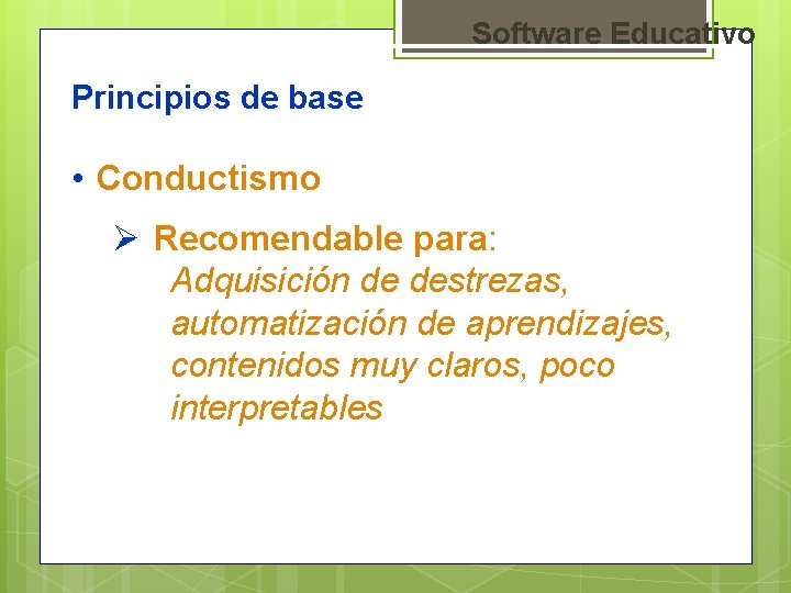 Software Educativo Principios de base • Conductismo Ø Recomendable para: Adquisición de destrezas, automatización