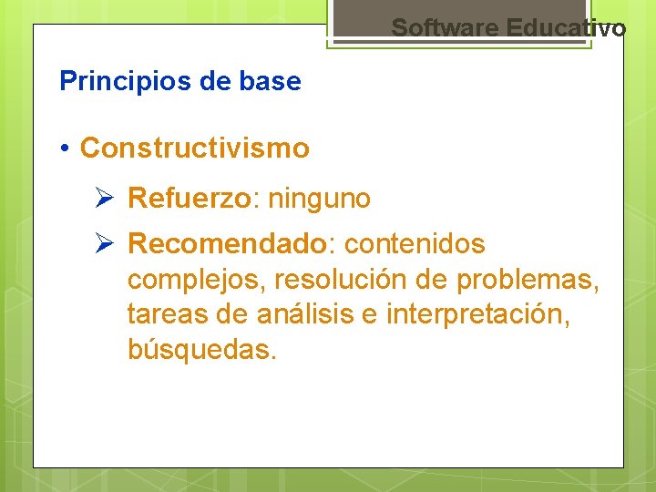 Software Educativo Principios de base • Constructivismo Ø Refuerzo: ninguno Ø Recomendado: contenidos complejos,