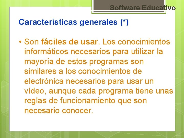 Software Educativo Características generales (*) • Son fáciles de usar. Los conocimientos informáticos necesarios