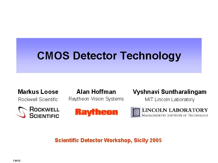 CMOS Detector Technology Markus Loose Alan Hoffman Vyshnavi Suntharalingam Rockwell Scientific Raytheon Vision Systems