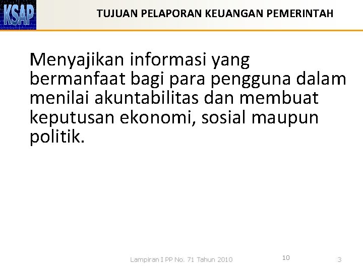 TUJUAN PELAPORAN KEUANGAN PEMERINTAH Menyajikan informasi yang bermanfaat bagi para pengguna dalam menilai akuntabilitas