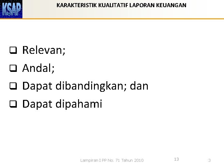 KARAKTERISTIK KUALITATIF LAPORAN KEUANGAN Relevan; q Andal; q Dapat dibandingkan; dan q Dapat dipahami