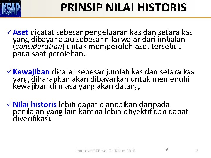 PRINSIP NILAI HISTORIS ü Aset dicatat sebesar pengeluaran kas dan setara kas yang dibayar