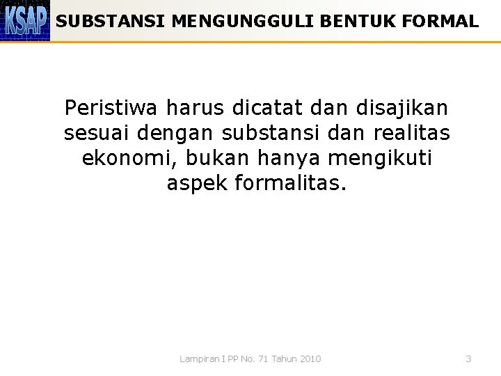 SUBSTANSI MENGUNGGULI BENTUK FORMAL Peristiwa harus dicatat dan disajikan sesuai dengan substansi dan realitas