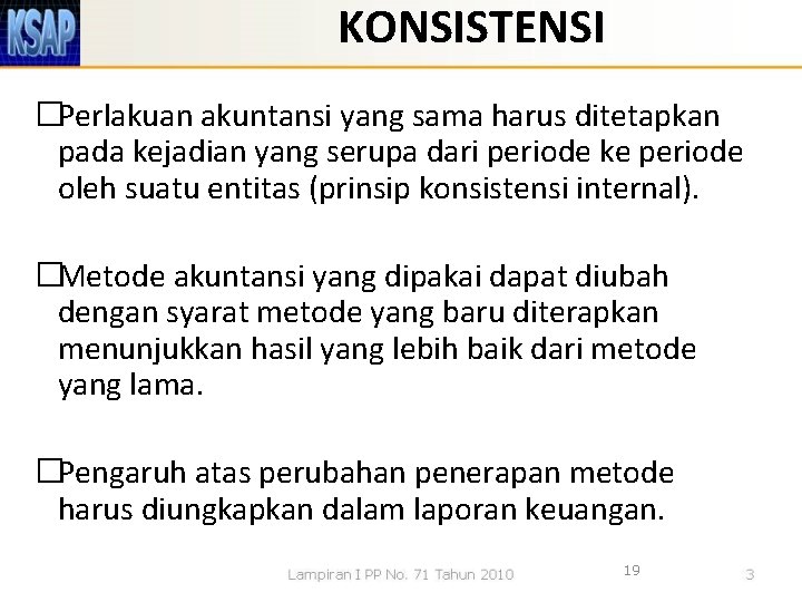 KONSISTENSI �Perlakuan akuntansi yang sama harus ditetapkan pada kejadian yang serupa dari periode ke