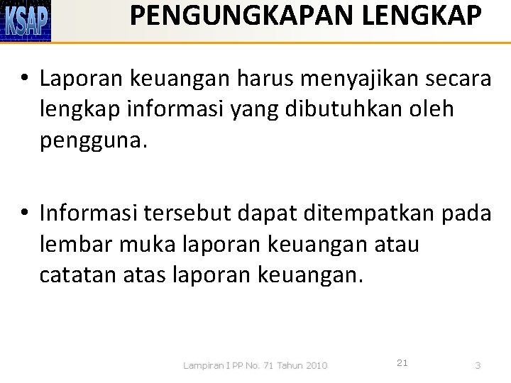 PENGUNGKAPAN LENGKAP • Laporan keuangan harus menyajikan secara lengkap informasi yang dibutuhkan oleh pengguna.