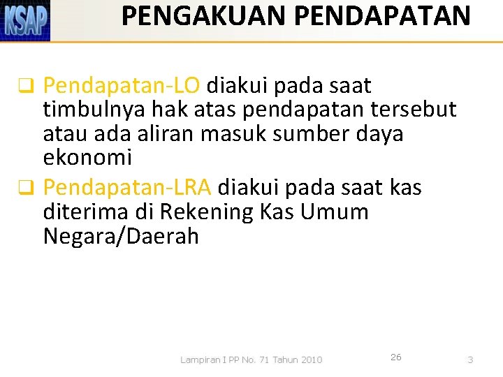 PENGAKUAN PENDAPATAN Pendapatan-LO diakui pada saat timbulnya hak atas pendapatan tersebut atau ada aliran