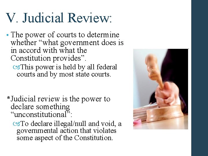 V. Judicial Review: • The power of courts to determine whether “what government does