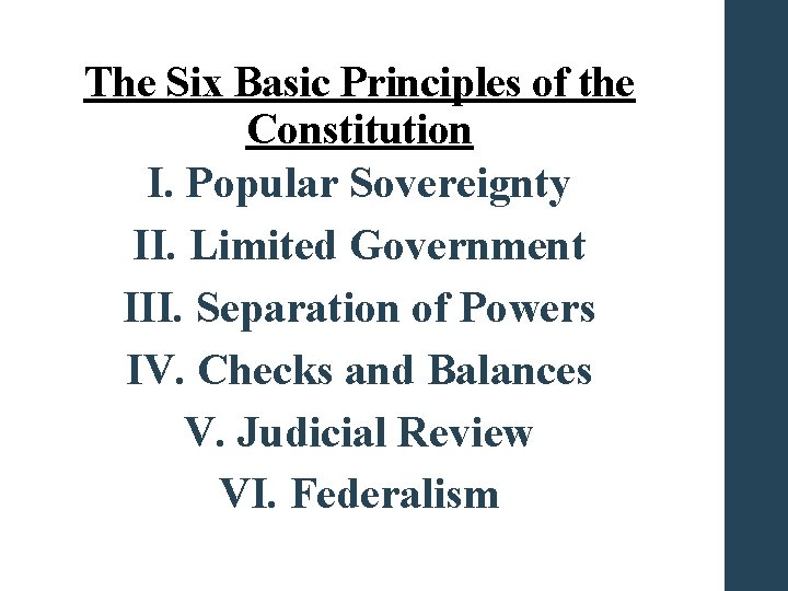 The Six Basic Principles of the Constitution I. Popular Sovereignty II. Limited Government III.