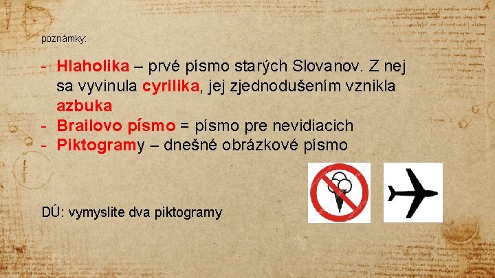 poznámky: - Hlaholika – prvé písmo starých Slovanov. Z nej sa vyvinula cyrilika, jej