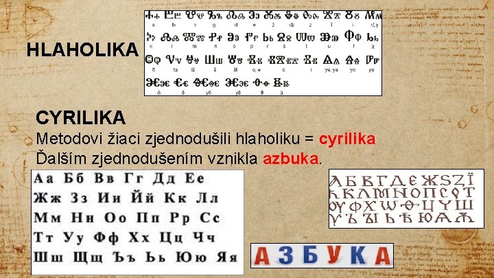 HLAHOLIKA CYRILIKA Metodovi žiaci zjednodušili hlaholiku = cyrilika Ďalším zjednodušením vznikla azbuka. 