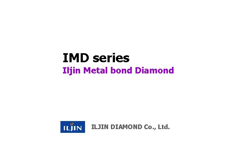IMD series Iljin Metal bond Diamond ILJIN DIAMOND Co. , Ltd. Diamond 