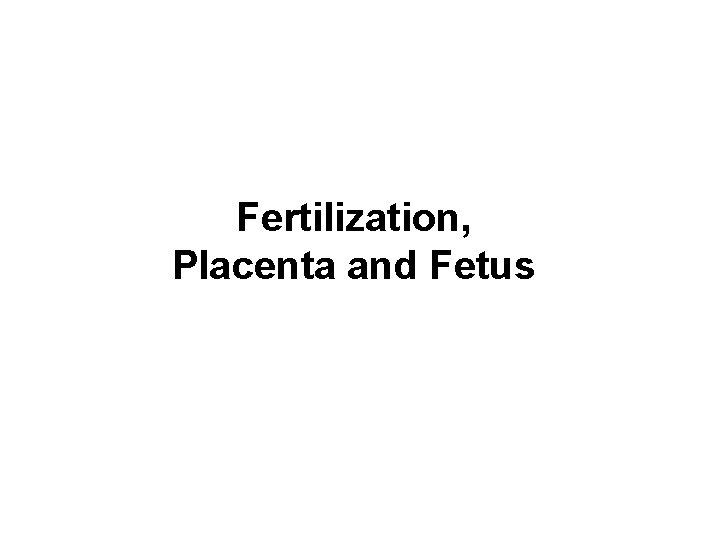 Fertilization, Placenta and Fetus 