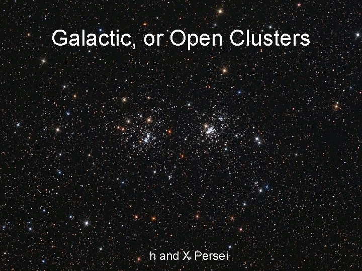 Galactic, or Open Clusters h and Χ Persei 