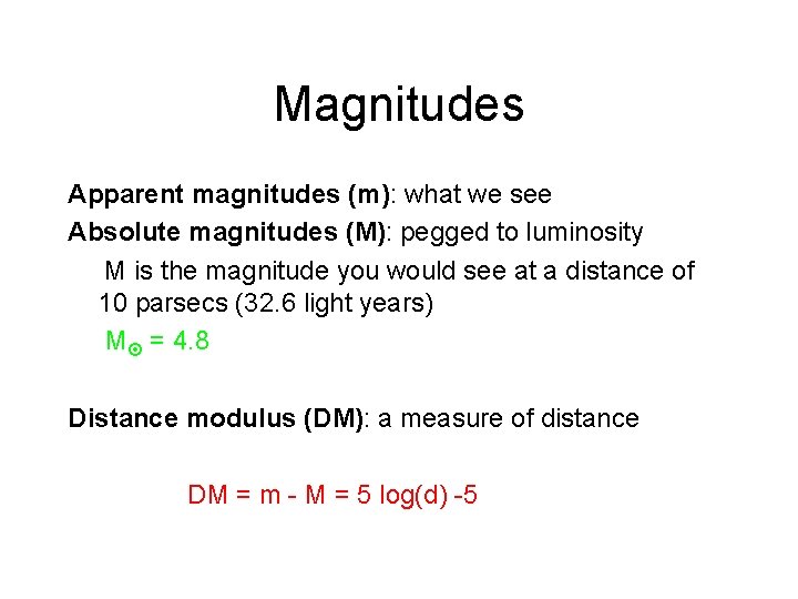 Magnitudes Apparent magnitudes (m): what we see Absolute magnitudes (M): pegged to luminosity M