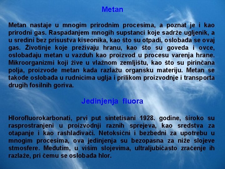 Metan nastaje u mnogim prirodnim procesima, a poznat je i kao prirodni gas. Raspadanjem