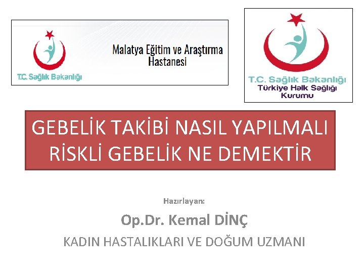 GEBELİK TAKİBİ NASIL YAPILMALI RİSKLİ GEBELİK NE DEMEKTİR Hazırlayan: Op. Dr. Kemal DİNÇ KADIN