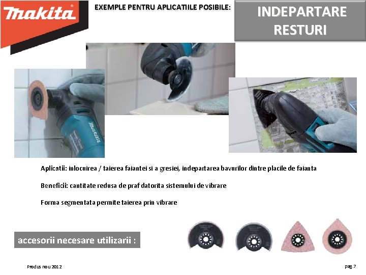 EXEMPLE PENTRU APLICATIILE POSIBILE: INDEPARTARE RESTURI Aplicatii: inlocuirea / taierea faiantei si a gresiei,