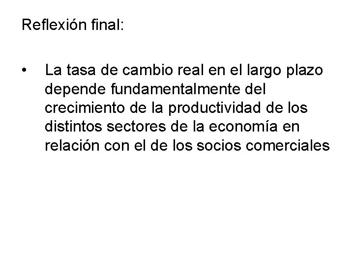 Reflexión final: • La tasa de cambio real en el largo plazo depende fundamentalmente