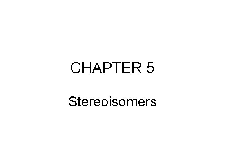 CHAPTER 5 Stereoisomers 