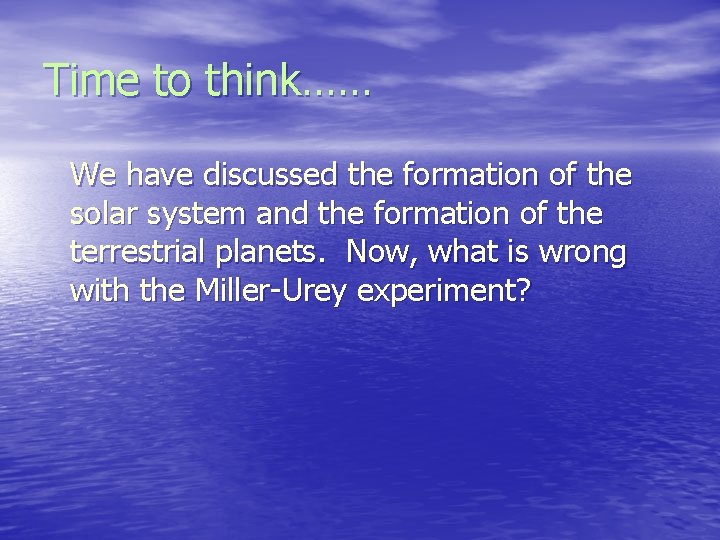 Time to think…… We have discussed the formation of the solar system and the
