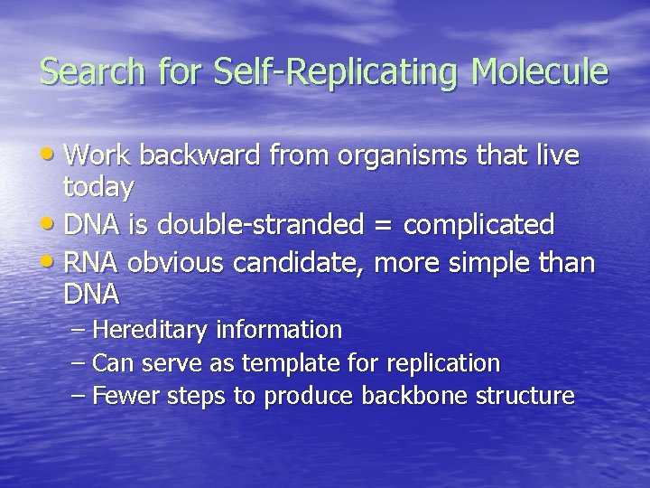 Search for Self-Replicating Molecule • Work backward from organisms that live today • DNA