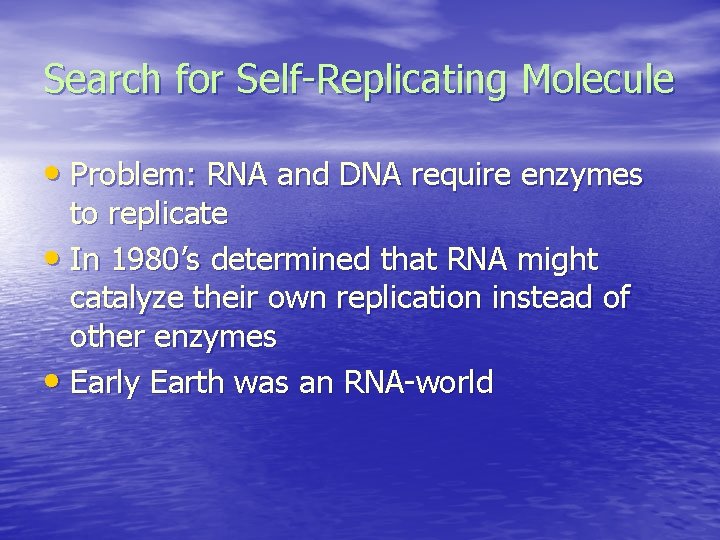 Search for Self-Replicating Molecule • Problem: RNA and DNA require enzymes to replicate •