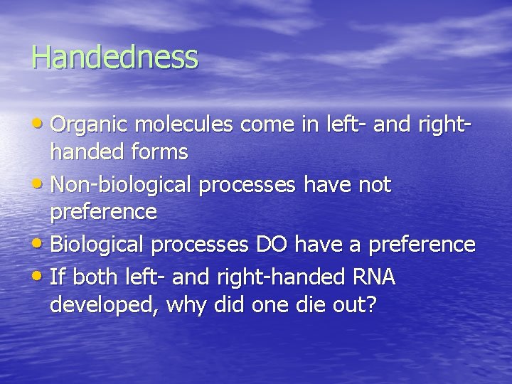 Handedness • Organic molecules come in left- and right- handed forms • Non-biological processes