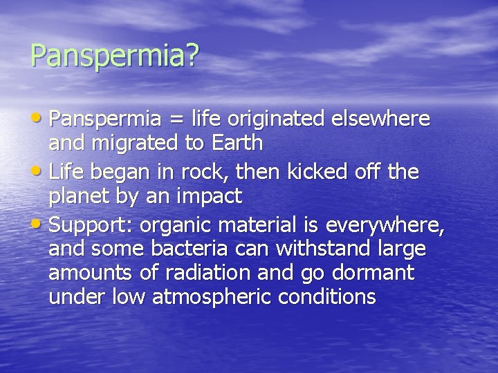 Panspermia? • Panspermia = life originated elsewhere and migrated to Earth • Life began