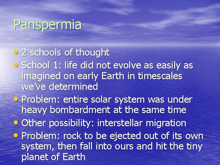 Panspermia • 2 schools of thought • School 1: life did not evolve as