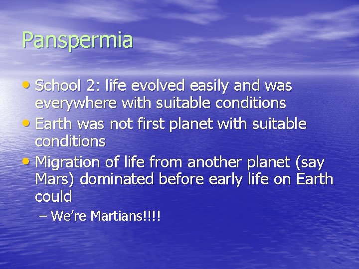 Panspermia • School 2: life evolved easily and was everywhere with suitable conditions •