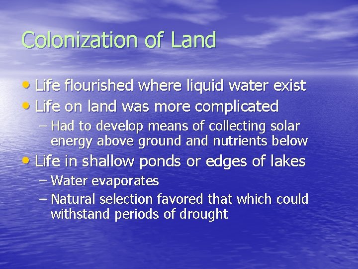 Colonization of Land • Life flourished where liquid water exist • Life on land