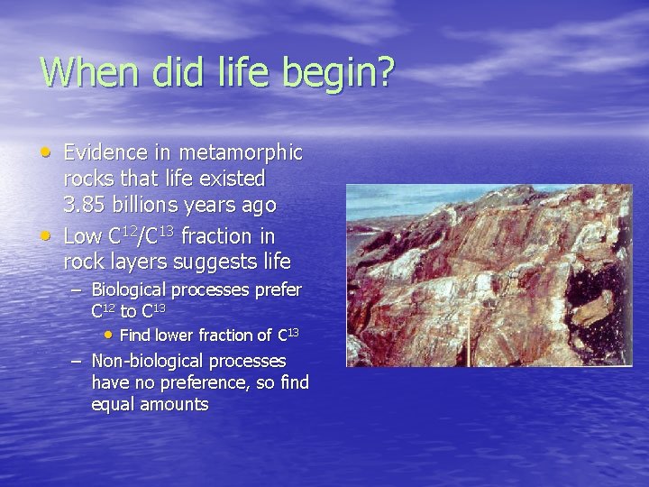 When did life begin? • Evidence in metamorphic • rocks that life existed 3.