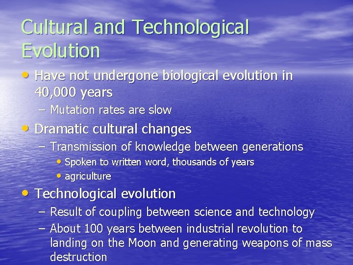 Cultural and Technological Evolution • Have not undergone biological evolution in 40, 000 years
