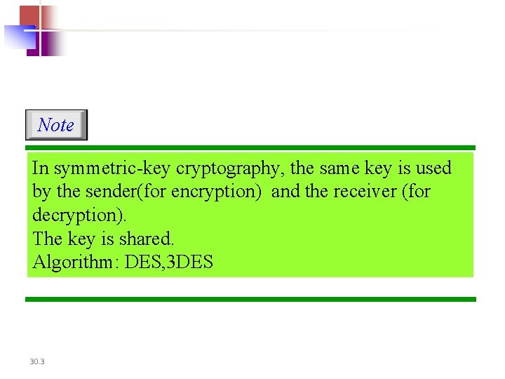 Note In symmetric-key cryptography, the same key is used by the sender(for encryption) and