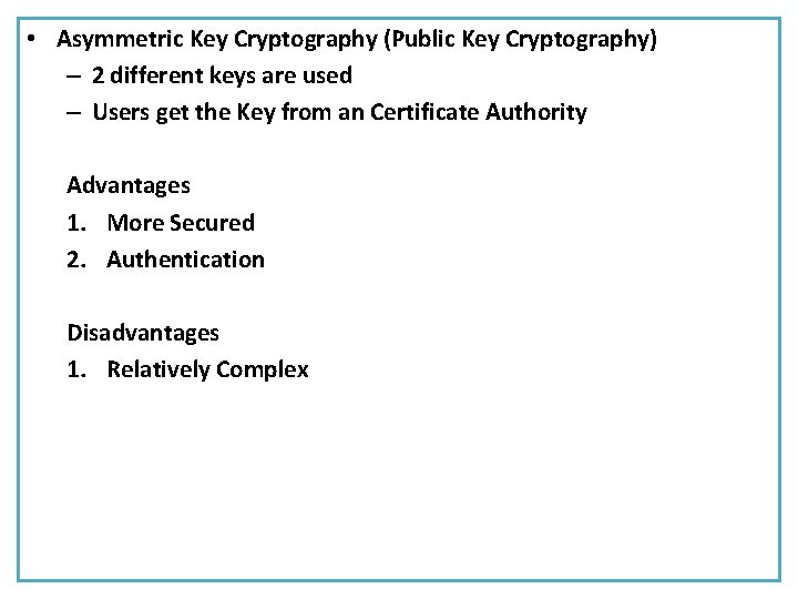  • Asymmetric Key Cryptography (Public Key Cryptography) – 2 different keys are used