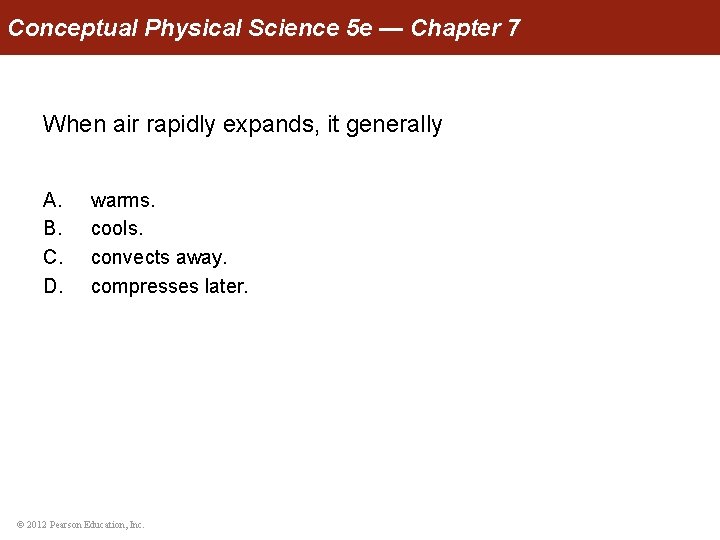 Conceptual Physical Science 5 e — Chapter 7 When air rapidly expands, it generally