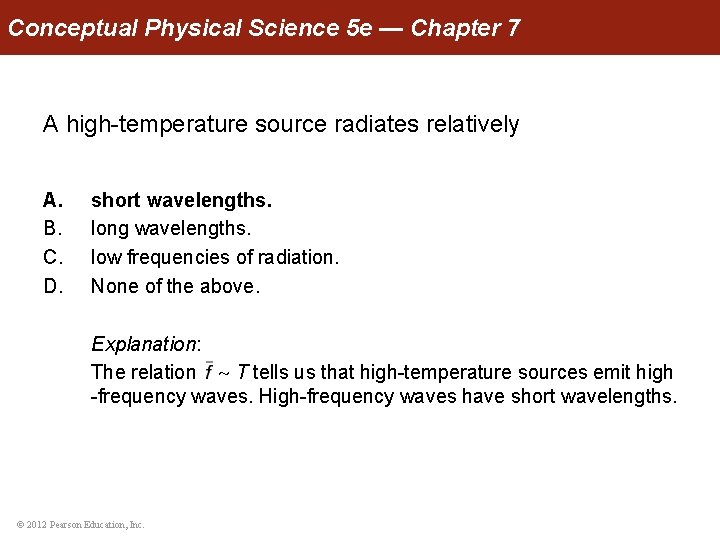 Conceptual Physical Science 5 e — Chapter 7 A high-temperature source radiates relatively A.