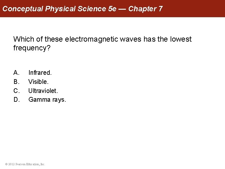 Conceptual Physical Science 5 e — Chapter 7 Which of these electromagnetic waves has