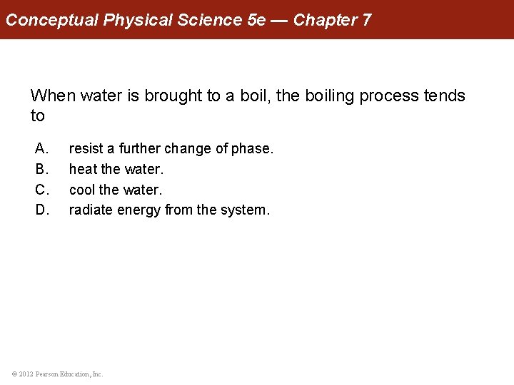Conceptual Physical Science 5 e — Chapter 7 When water is brought to a