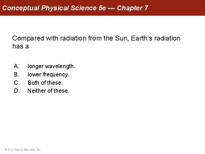 Conceptual Physical Science 5 e — Chapter 7 Compared with radiation from the Sun,
