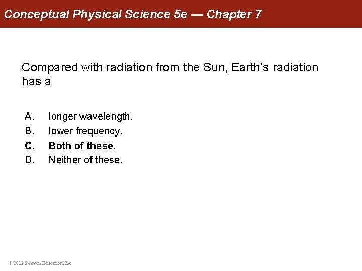 Conceptual Physical Science 5 e — Chapter 7 Compared with radiation from the Sun,